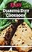Diabetic Diet Cookbook: Delicious And Easy Diabetic Diet Recipes For Beginners (Diabetic Friendly Recipes Book 1)