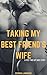Taking My Best Friend's Wife (A First Time Hot-Wife Story)
