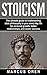 Stoicism: The Ultimate Guide to Implementing Stoic Philosophy In Your Every Day Life for Personal Growth, Better Relationships and Career Success