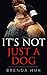 It's Not Just A Dog