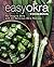 Easy Okra Cookbook: Re-Imagine Okra with 50 Delicious Okra Recipes