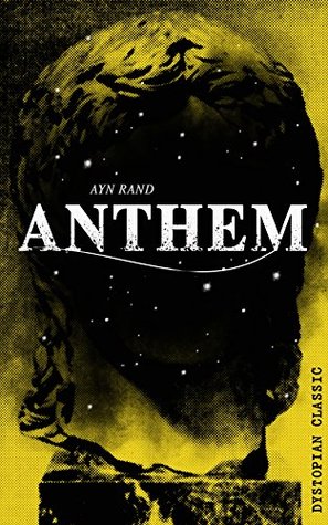 Anthem (Dystopian Classic): A Chilling Saga of Barbarity of a Totalitarian State in the Name of Reason and Progress