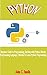 Python: Beginner Guide to Programming, Hacking with Python, Bitcoin, Programming Language, Tutorial To Learn Python Programming.