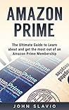 Amazon Prime: The Ultimate Guide to Learn about and get the most out of an Amazon Prime Membership