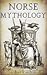Norse Mythology: A Concise Guide to Gods, Heroes, Sagas and Beliefs of Norse Mythology