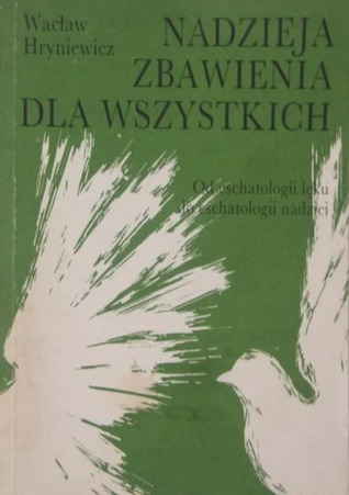 Nadzieja zbawienia dla wszystkich. Od eschatologii lęku do eschatologii nadziei