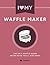 I Love My Waffle Maker: The Only Waffle Maker Recipe Book You'll Ever Need (I Love My...)