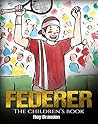 Federer: The Children's Book. Fun Illustrations. Inspirational and Motivational Life Story of Roger Federer- One of the Best Tennis Players in History. (Sports Book for Kids)