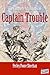 The Complete Adventures of Captain Trouble