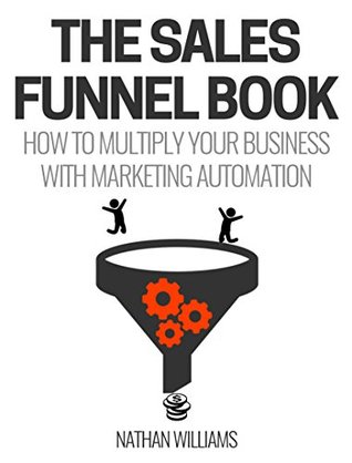 The Sales Funnel Book: How To Multiply Your Business With Marketing Automation (Kindle Edition)