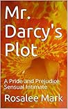 Mr. Darcy's Plot: A Pride and Prejudice Sensual Intimate Mr. Darcy's Plot: A Pride and Prejudice Sensual Intimate