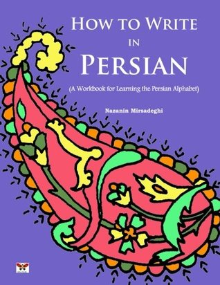 How to Write in Persian (A Workbook for Learning the Persian Alphabet): (Bi-lingual Farsi- English Edition) (English and Farsi Edition)