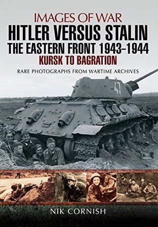 Hitler Versus Stalin: The Eastern Front, 1943–1944: Kursk to Bagration