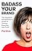 Badass Your Brand: The Impatient Entrepreneur's Guide to Turning Expertise into Profit
