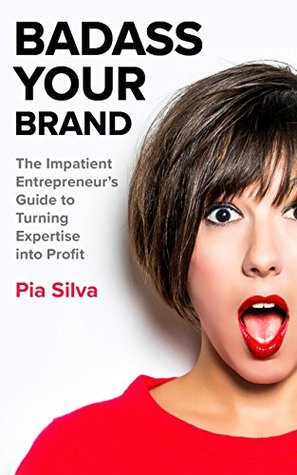 Badass Your Brand: The Impatient Entrepreneur's Guide to Turning Expertise into Profit (Kindle Edition)
