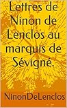 Lettres de Ninon de Lenclos au marquis de Sévigné. (French Edition)
