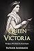 Queen Victoria: The Queen Who Ruled An Entire Empire (British History Books)
