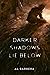 Darker Shadows Lie Below