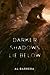Darker Shadows Lie Below