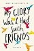 My Glory Was I Had Such Friends by Amy Silverstein
