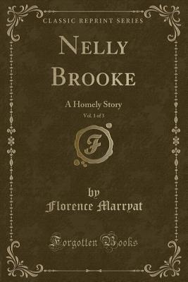 Nelly Brooke, Vol. 1 of 3: A Homely Story (Classic Reprint)