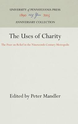 The Uses of Charity: The Poor on Relief in the Nineteenth-Century Metropolis