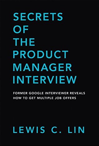 Secrets of the Product Manager Interview: Former Google Interviewer Reveals How to Get Multiple Job Offers (Kindle Edition)