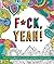F*ck, Yeah!: Positive Sh*t to Color Yourself Enthused