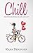 Chill: Creating Happiness in Life and Love