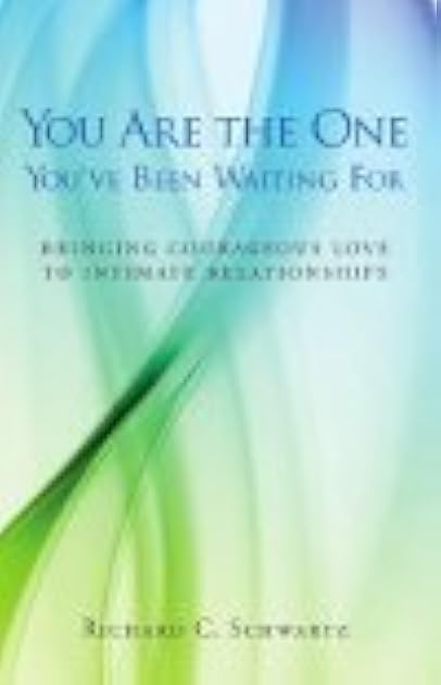 You Are the One You've Been Waiting For: Bringing Corageous Love to Intimate Relationships