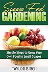 Square Foot Gardening: Simple Steps to Grow Your Own Food in Small Spaces Square Foot Gardening: Simple Steps to Grow Your Own Food in Small Spaces