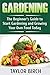 Gardening: The Beginner’s Guide to Start Gardening and Growing Your Own Food Today