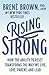 Rising Strong: How the Ability to Reset Transforms the Way We Live, Love, Parent, and Lead