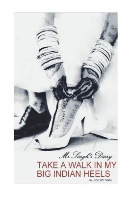 Take a Walk in my Big Indian Heels: Mr Singh's Diary