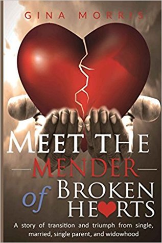 Meet the Mender of Broken Hearts: A story of transition and triumph from single, married, single parent, and widowhood