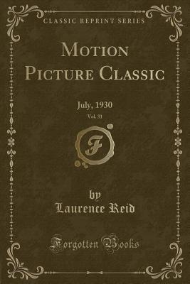 Motion Picture Classic, Vol. 31: July, 1930 (Classic Reprint)