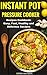 Instant Pot Pressure Cooker Recipes Cookbook: Easy, Fast, Healthy and Delicious Recipes
