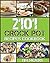 CROCK POT: Delicious Crock Pot Recipes Cookbook (2101 Delicious Crock Pot Recipes, Crockpot Recipes Cookbook, Crock Pot Dump Meals, Crock Pot Freezer Meals, Chicken Recipes)