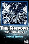 The Shadows and Other Stories by Leigh Brackett The Shadows and Other Stories by Leigh Brackett