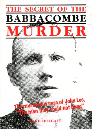 The Secret of the Babbacombe Murder: The mysterious case of John Lee, "The man they could not hang"