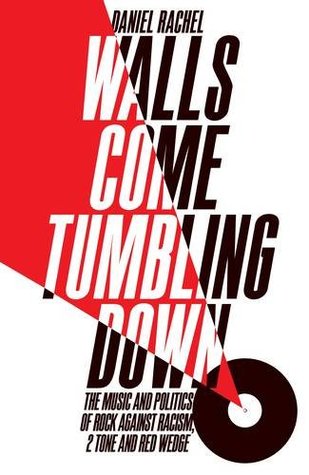 Walls Come Tumbling Down: The Music and Politics of Rock Against Racism, 2 Tone and Red Wedge (Kindle Edition)