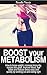 Boost your metabolism: How to loose weight, increase Immunity, restore skin glow, improve Mood, feel better and reduce stress easy and quickly by working out and eating right
