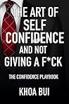 The Art of Self Confidence and Not Giving A F*ck: The Confidence Playbook