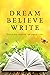 Dream Believe Write
