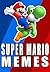 Super Mario: Super Mario Memes - 300+ Of The BEST Super Mario Memes - Funny Memes For You To Enjoy [An Unofficial Super Mario Book] (Funny Memes Series Book 5)
