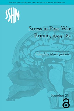 Stress in Post-War Britain, 1945–85 (Studies for the Society for the Social History of Medicine)