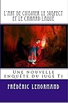 L'art de cuisiner le suspect et le canard laqué (Les Nouvelles Enquêtes du juge Ti) (French Edition) L'art de cuisiner le suspect et le canard laqué (Les Nouvelles Enquêtes du juge Ti) (French Edition)