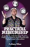 Practical Mediumship: A guide to understanding Psychics, Mediums, Dreams and Physical and Metaphysical information