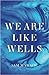 We Are Like Wells