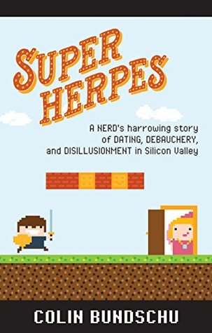 Super Herpes: A nerd's harrowing story of dating, debauchery, and disillusionment in Silicon Valley (Kindle Edition)
